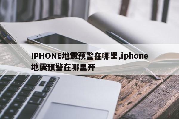 IPHONE地震预警在哪里,iphone地震预警在哪里开