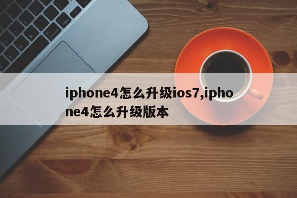 iphone4怎么升级ios7,iphone4怎么升级版本