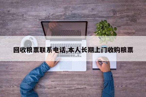 回收粮票联系电话,本人长期上门收购粮票