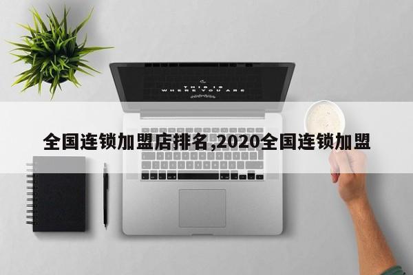 全国连锁加盟店排名,2020全国连锁加盟