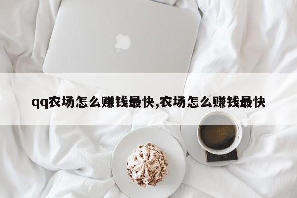 qq农场怎么赚钱最快,农场怎么赚钱最快