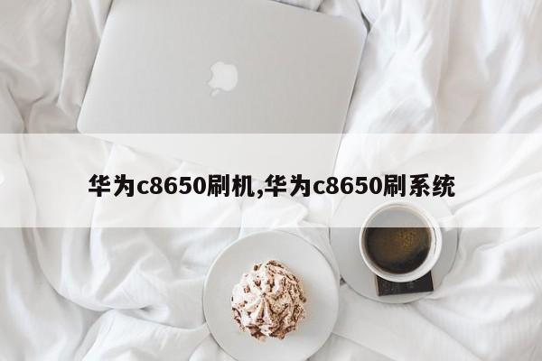 华为c8650刷机,华为c8650刷系统