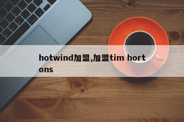 hotwind加盟,加盟tim hortons