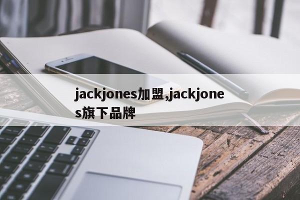 jackjones加盟,jackjones旗下品牌