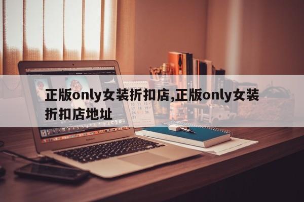 正版only女装折扣店,正版only女装折扣店地址