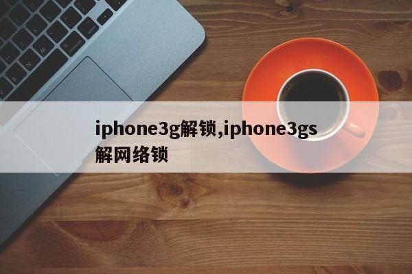 iphone3g解锁,iphone3gs解网络锁