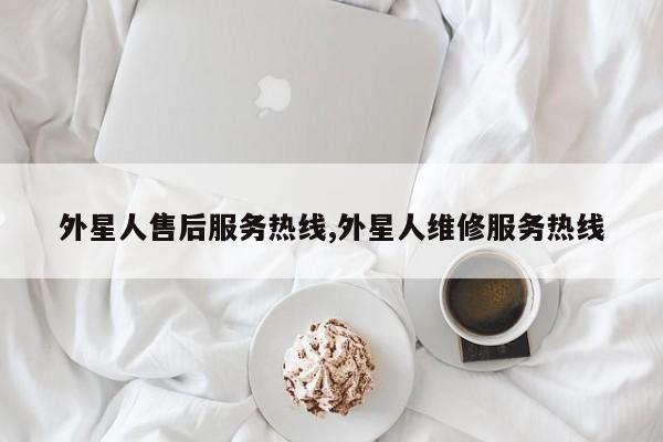 外星人售后服务热线,外星人维修服务热线