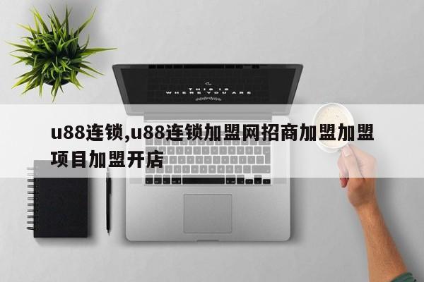 u88连锁,u88连锁加盟网招商加盟加盟项目加盟开店