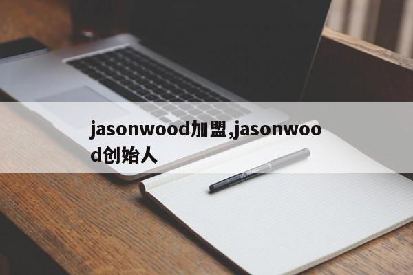 jasonwood加盟,jasonwood创始人