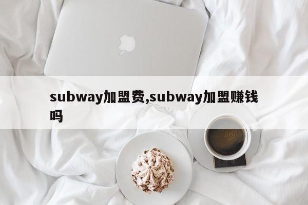 subway加盟费,subway加盟赚钱吗