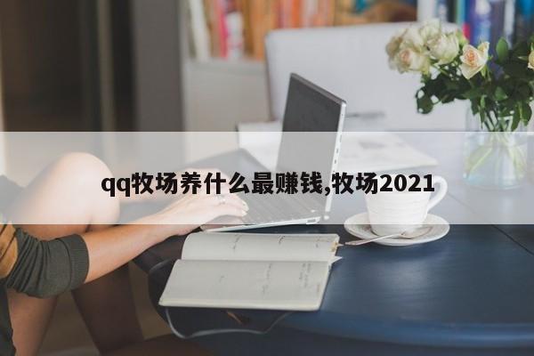 qq牧场养什么最赚钱,牧场2021