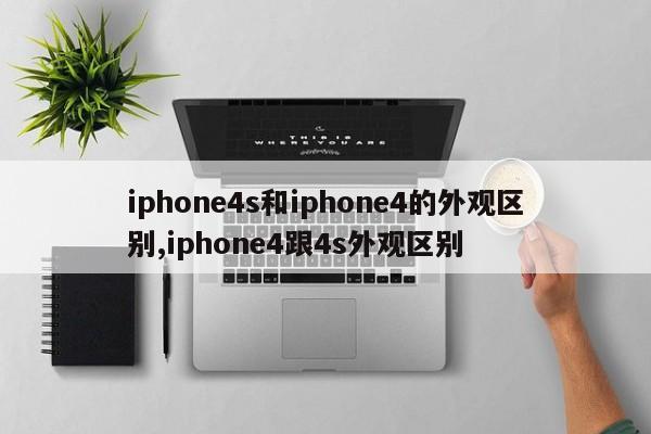 iphone4s和iphone4的外观区别,iphone4跟4s外观区别