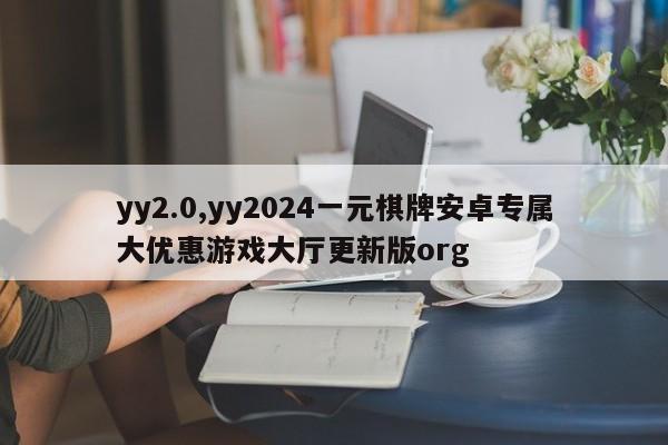 yy2.0,yy2024一元棋牌安卓专属大优惠游戏大厅更新版org