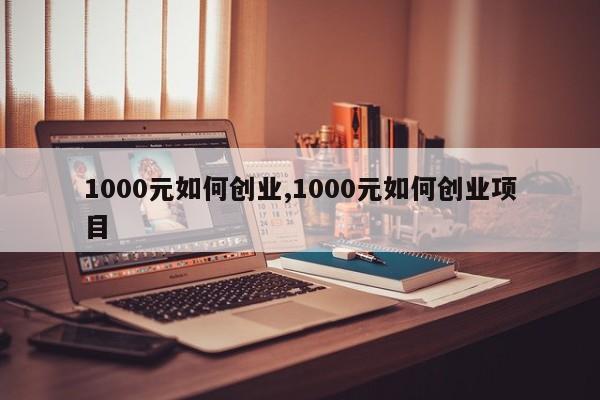 1000元如何创业,1000元如何创业项目
