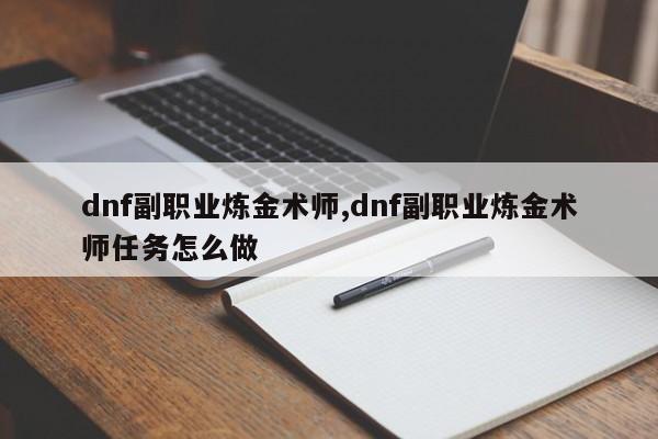 dnf副职业炼金术师,dnf副职业炼金术师任务怎么做