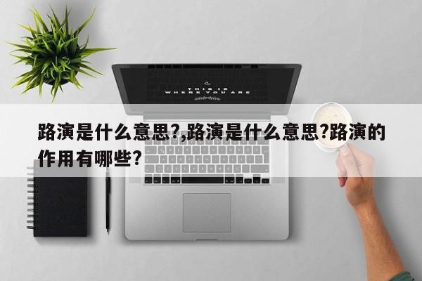 路演是什么意思?,路演是什么意思?路演的作用有哪些?