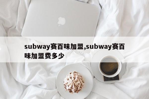 subway赛百味加盟,subway赛百味加盟费多少