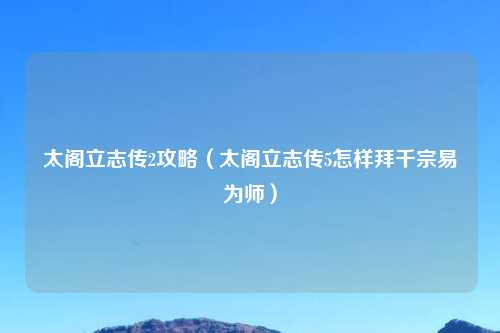 太阁立志传2攻略（太阁立志传5怎样拜千宗易为师）