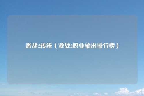 激战2转线（激战2职业输出排行榜）