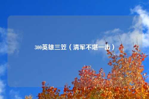 300英雄三笠（清军不堪一击）