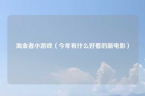 淘金者小游戏（今年有什么好看的新电影）