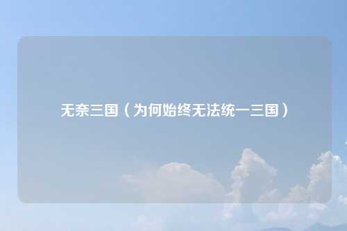 无奈三国（为何始终无法统一三国）