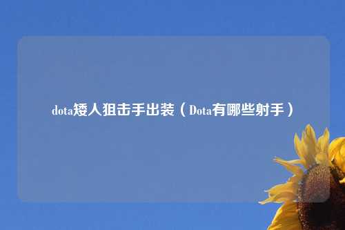 dota矮人狙击手出装（Dota有哪些射手）