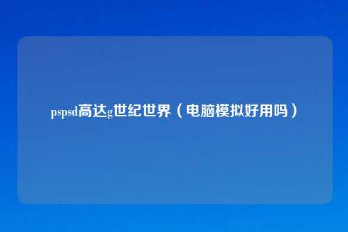pspsd高达g世纪世界（电脑模拟好用吗）