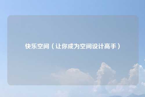 快乐空间（让你成为空间设计高手）