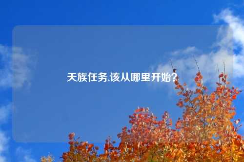 天族任务,该从哪里开始？