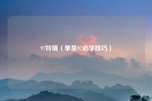 97特瑞（拳皇97必学技巧）