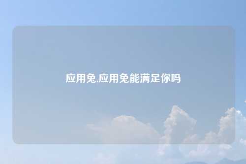 应用兔,应用兔能满足你吗