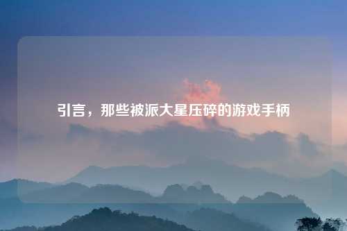 引言，那些被派大星压碎的游戏手柄