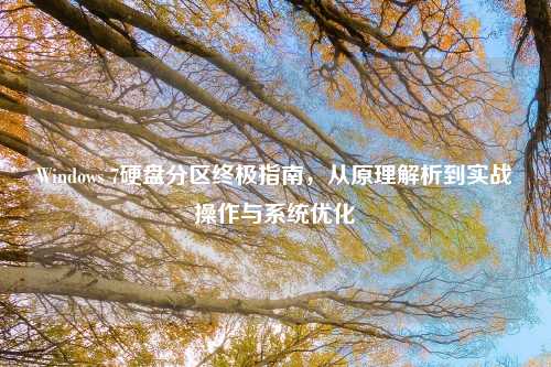 Windows 7硬盘分区终极指南，从原理解析到实战操作与系统优化