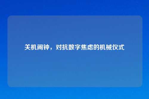 关机闹钟，对抗数字焦虑的机械仪式