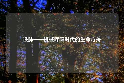 铁肺——机械呼吸时代的生命方舟