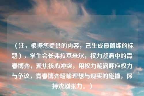 （注，根据您提供的内容，已生成最简练的标题），学生会长弗拉基米尔，权力漩涡中的青春博弈，聚焦核心冲突，用权力漩涡呼应权力与争议，青春博弈暗喻理想与现实的碰撞，保持戏剧张力。）