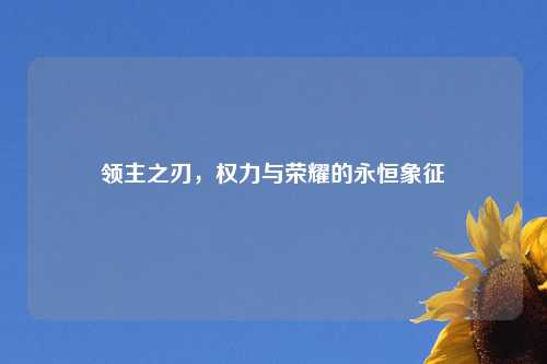 领主之刃，权力与荣耀的永恒象征