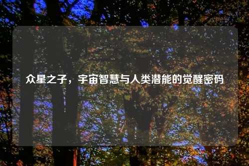 众星之子，宇宙智慧与人类潜能的觉醒密码