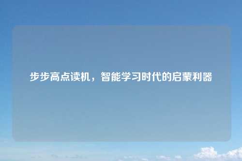 步步高点读机，智能学习时代的启蒙利器