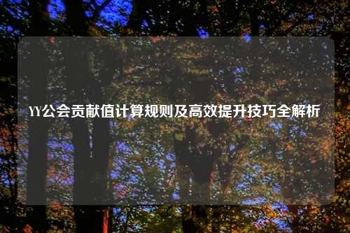 YY公会贡献值计算规则及高效提升技巧全解析