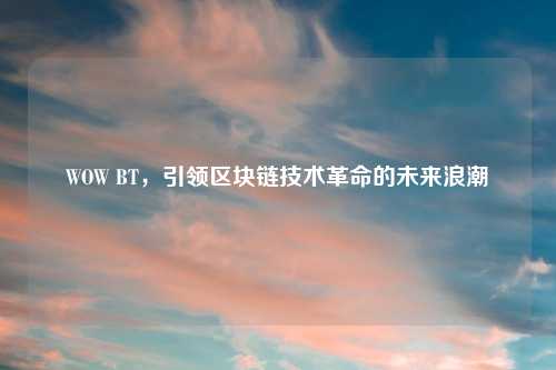 WOW BT，引领区块链技术革命的未来浪潮