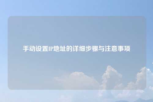 手动设置IP地址的详细步骤与注意事项