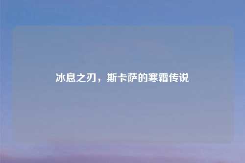 冰息之刃，斯卡萨的寒霜传说