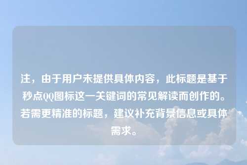 注，由于用户未提供具体内容，此标题是基于秒点QQ图标这一关键词的常见解读而创作的。若需更精准的标题，建议补充背景信息或具体需求。