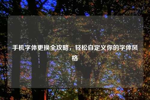 手机字体更换全攻略，轻松自定义你的字体风格