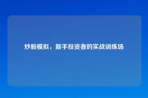 炒股模拟，新手投资者的实战训练场