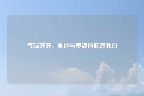 气喘吁吁，身体与灵魂的喘息独白