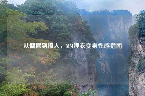 从慵懒到撩人，MM睡衣变身性感指南