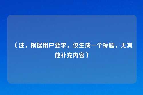 (注,根据用户要求,仅生成一个标题,无其他补充内容)